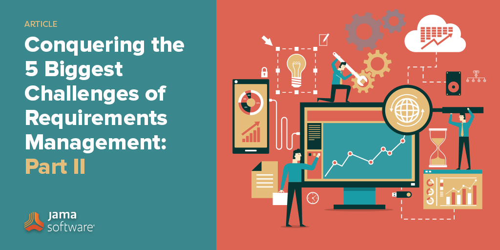 Conquering the 5 Biggest Challenges of Requirements Management Part II