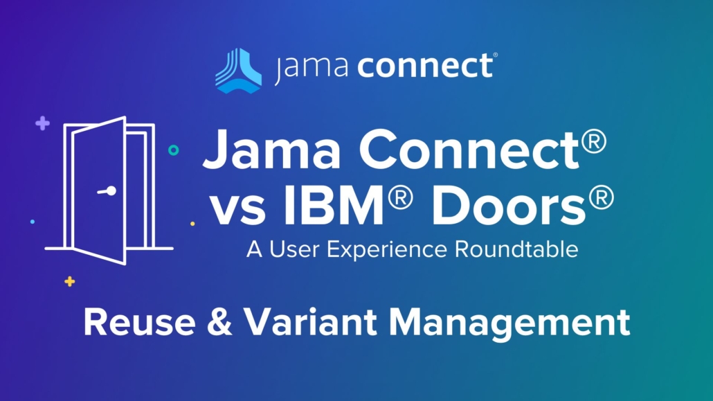 Jama Connect® vs. IBM® DOORS®: Reuse and Variant Management: A User Experience Roundtable Chat
