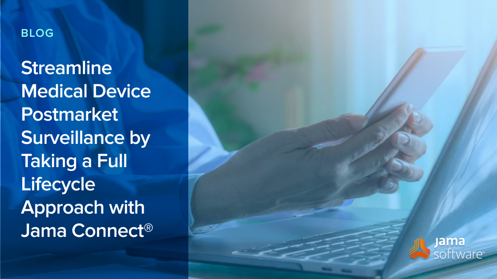 Streamline Medical Device Postmarket Surveillance by Taking a Full Lifecycle Approach with Jama Connect® Streamline Medical Device Postmarket Surveillance by Taking a Full Lifecycle Approach with Jama Connect®