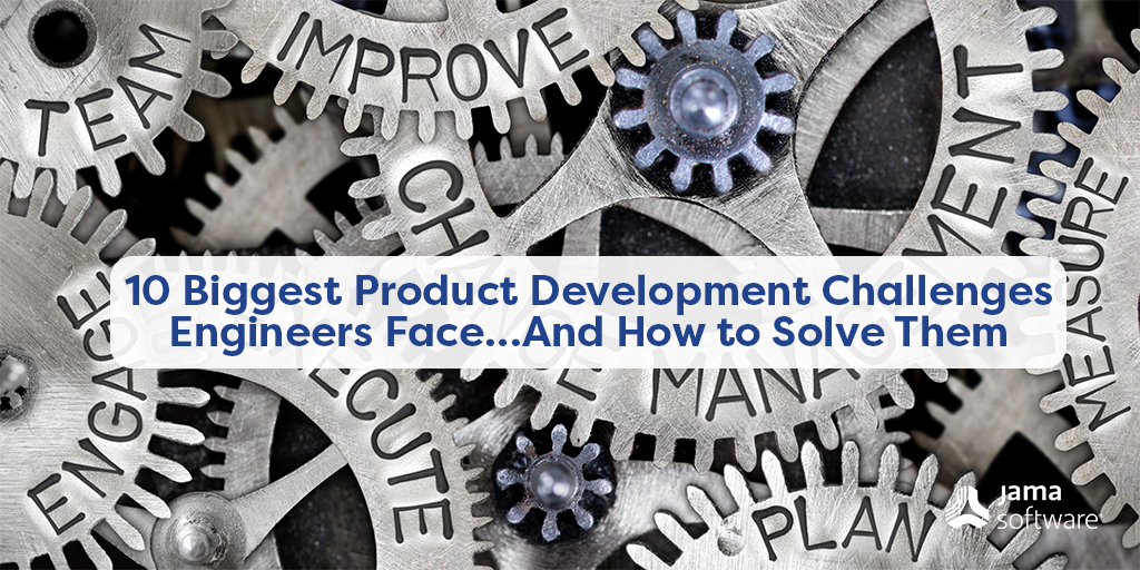 10 Biggest Product Development Challenges Engineers Face… And How to Solve Them