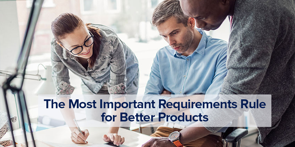 The Most Important Requirements Rule For Better Products
