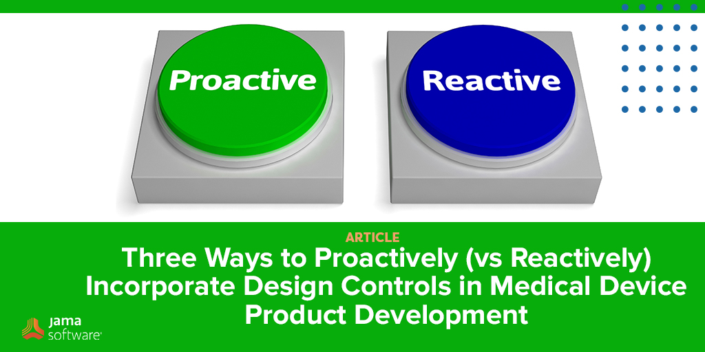 Three Ways to Proactively (vs Reactively) Incorporate Design Controls in Medical Device Product Development
