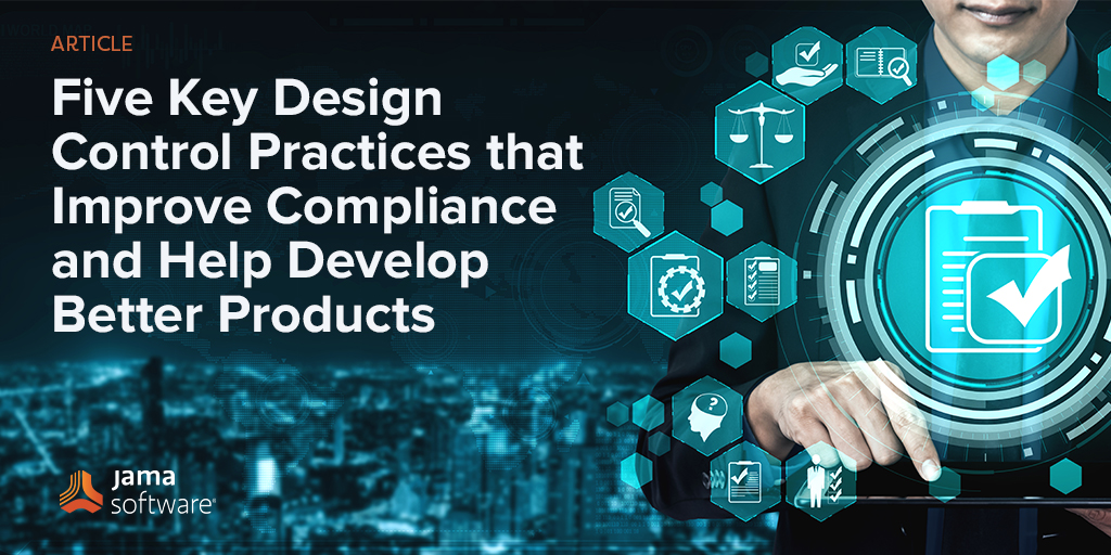 Five Key Design Control Practices that Improve Compliance and Help Develop Better Products