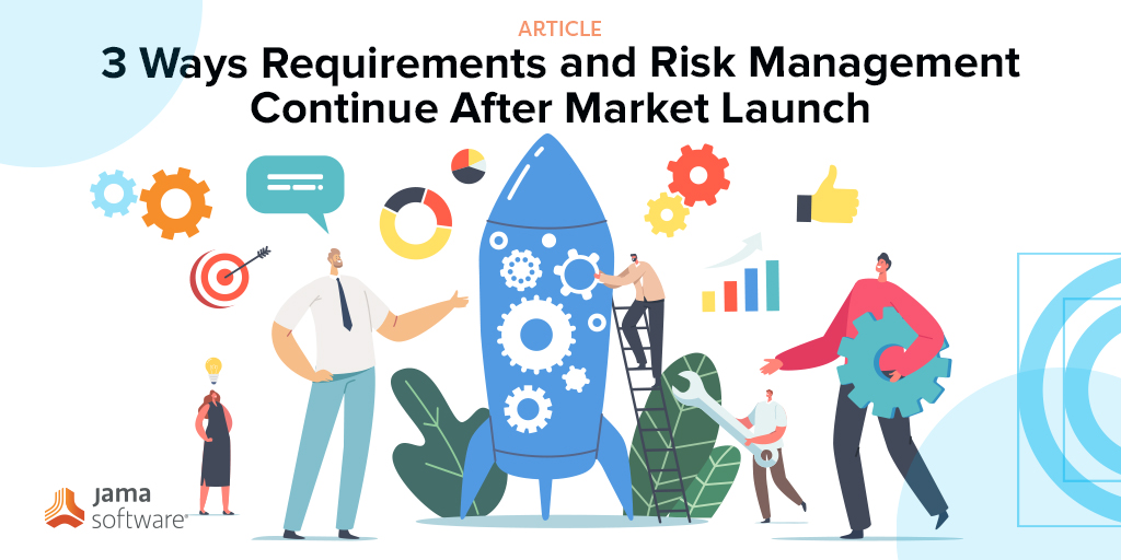 3 Ways Requirements and Risk Management Continue After Market Launch