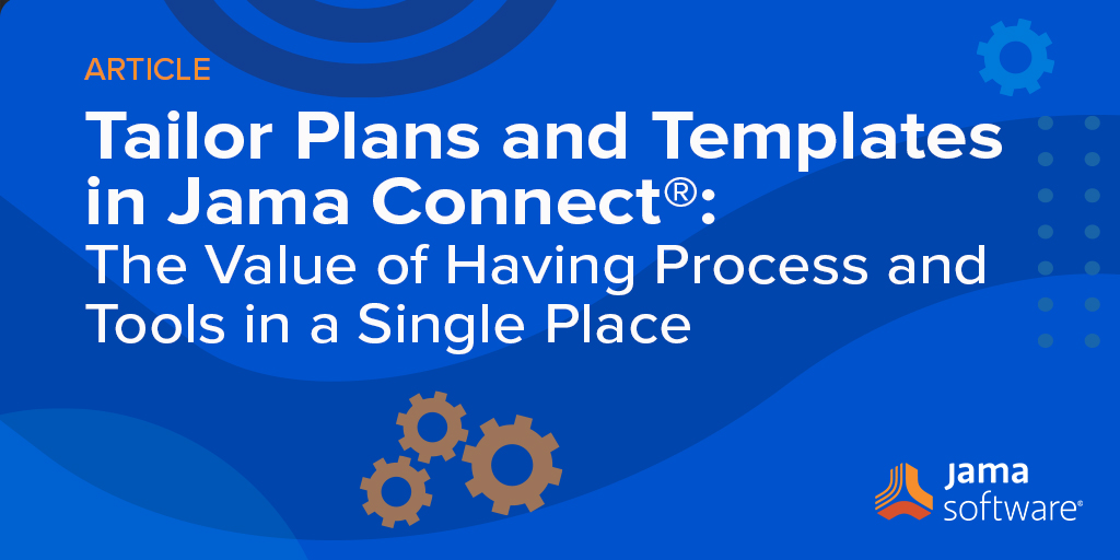 Tailor Plans and Templates in Jama Connect®: The Value of Having Process and Tools in a Single Place