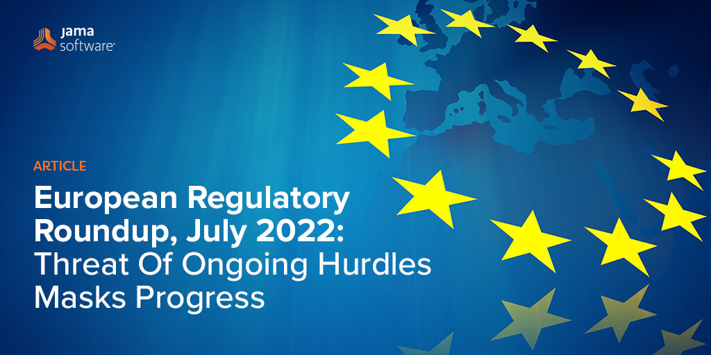 European Regulatory Roundup, July 2022: Threat Of Ongoing Hurdles Masks Progress