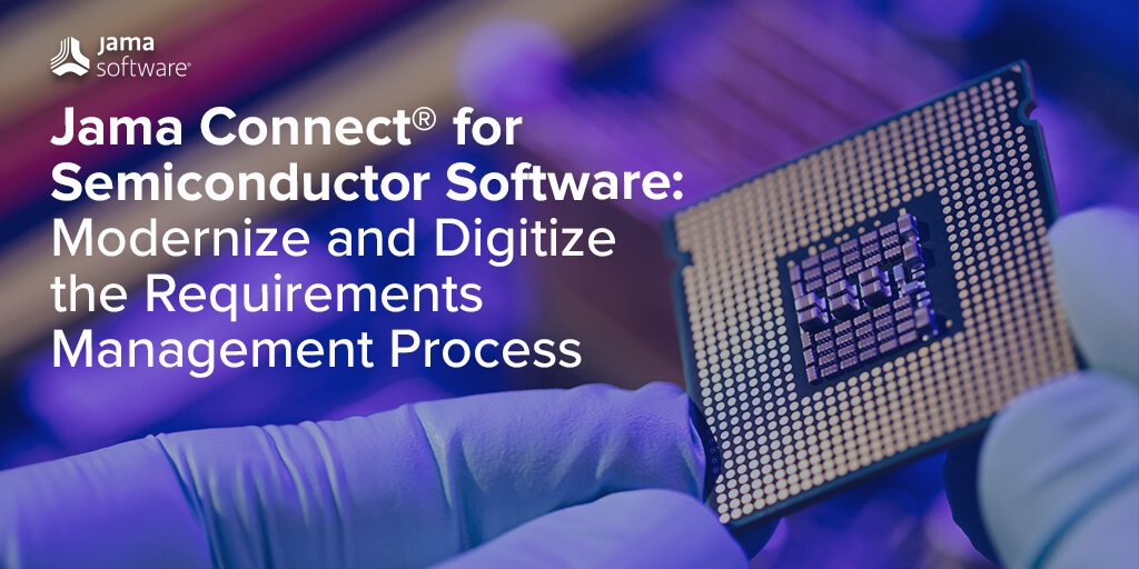 Jama Connect® for Semiconductor Software: Modernize and Digitize the Requirements Management Process