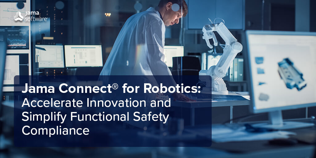 Jama Connect® for Robotics: Accelerate Innovation and Simplify Functional Safety Compliance