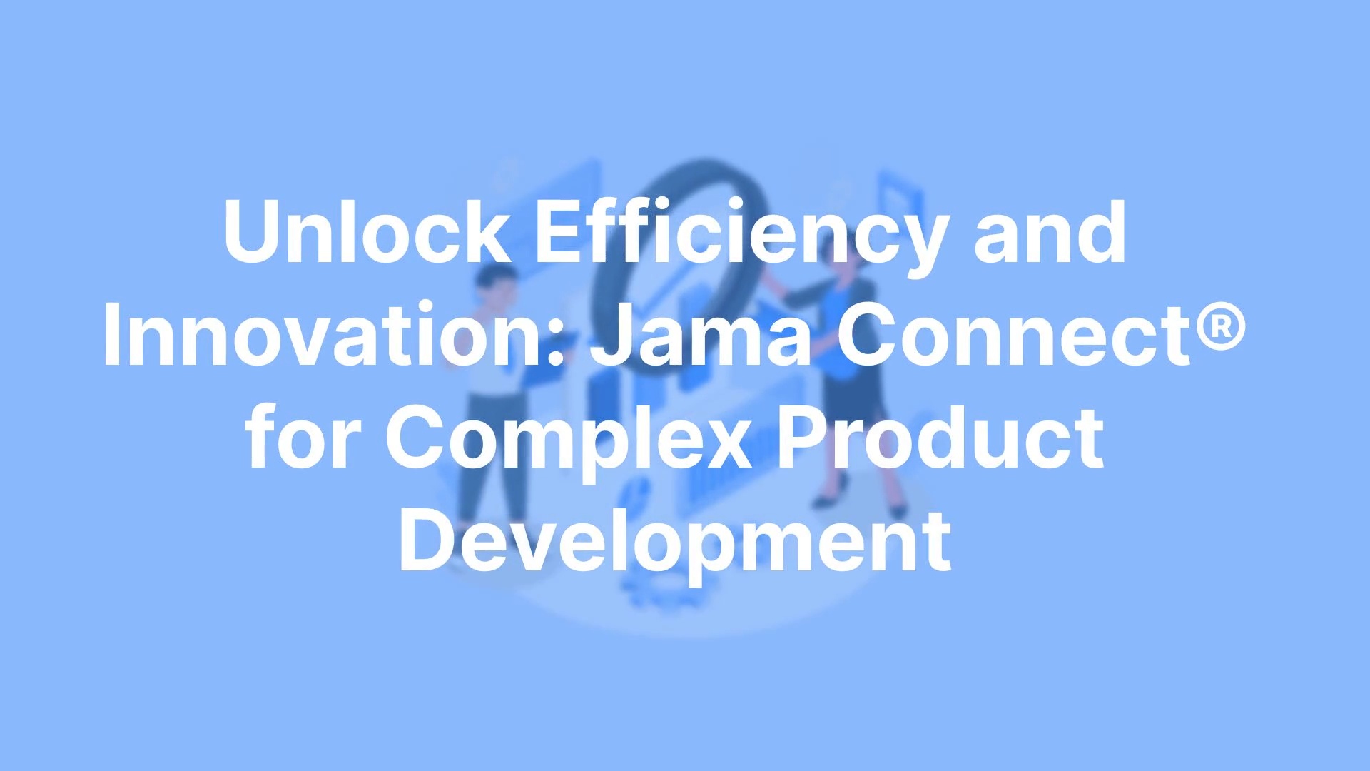 Unlock Efficiency and Innovation:The Benefits of Jama Connect® for Complex Product Development