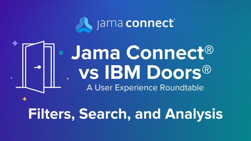 Jama Connect® Vs. IBM® DOORS®: Filters, Search, and Analysis: a User Experience Roundtable Chat