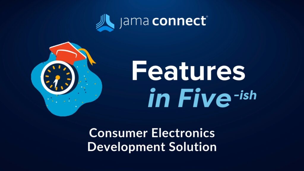 Jama Connect® Features in Five: Consumer Electronics Development Solution