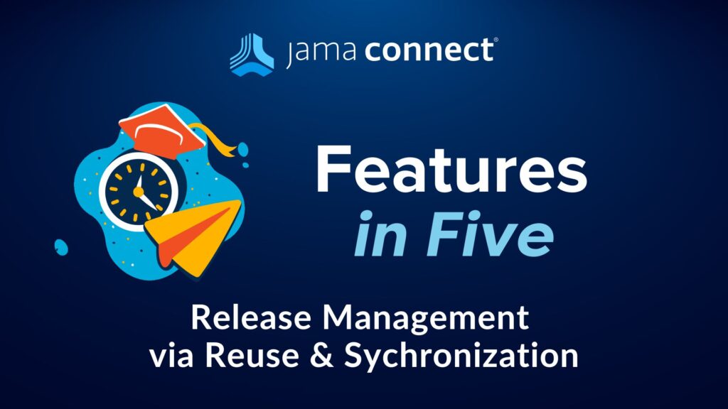 Jama Connect® Features in Five: Release Management via Reuse and Synchronization